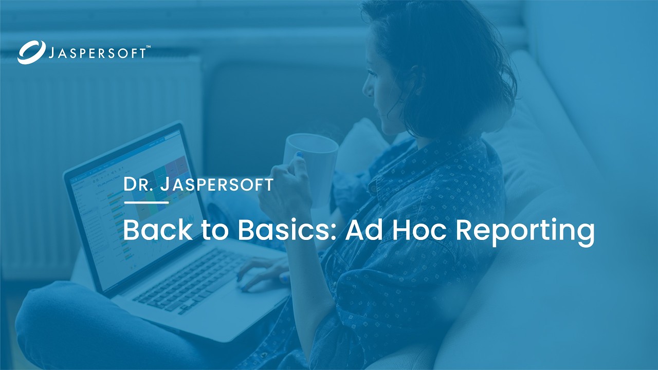 Dr. Jaspersoft - Back to Basics: Ad Hoc Reporting