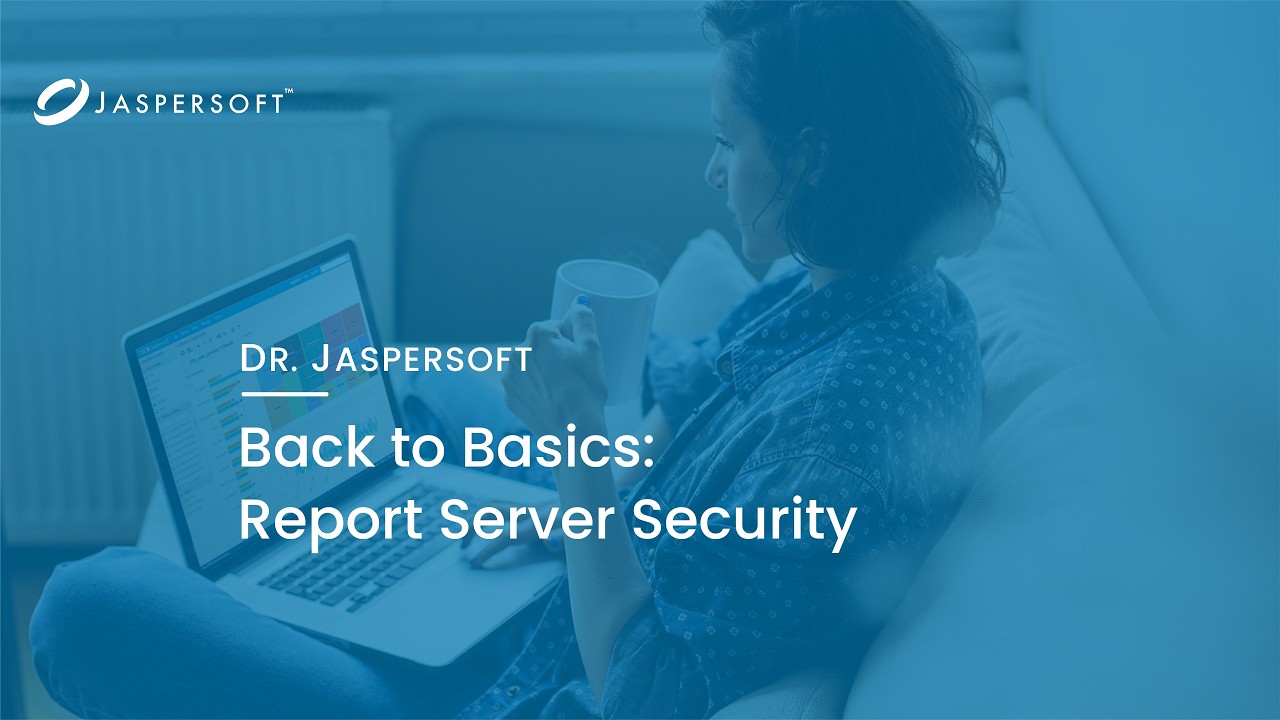 Dr. Jaspersoft - Back to Basics: Report Server Security